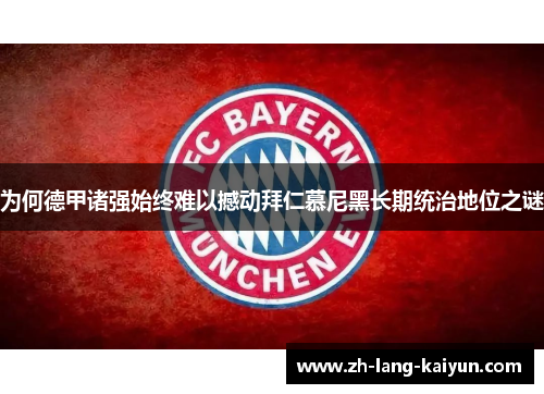 为何德甲诸强始终难以撼动拜仁慕尼黑长期统治地位之谜 为何德甲诸强始终难以撼动拜仁慕尼黑长期统治地位之谜