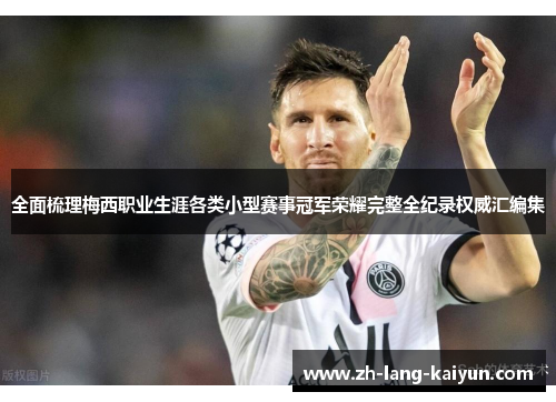 全面梳理梅西职业生涯各类小型赛事冠军荣耀完整全纪录权威汇编集