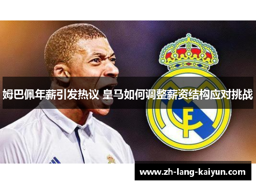 姆巴佩年薪引发热议 皇马如何调整薪资结构应对挑战