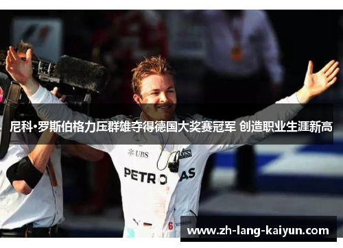 尼科·罗斯伯格力压群雄夺得德国大奖赛冠军 创造职业生涯新高