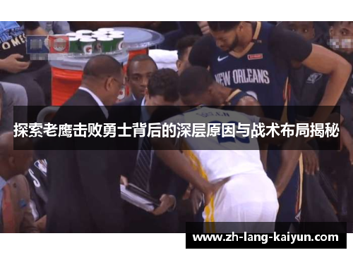 探索老鹰击败勇士背后的深层原因与战术布局揭秘