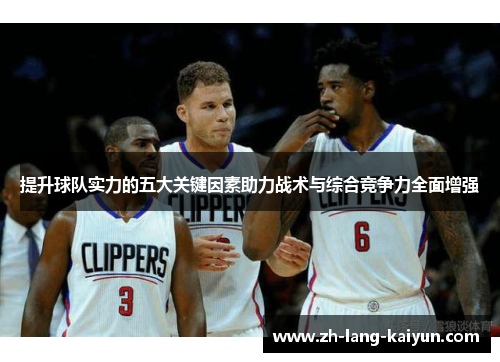 提升球队实力的五大关键因素助力战术与综合竞争力全面增强