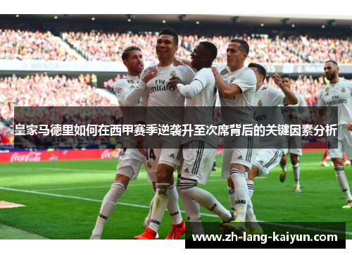 皇家马德里如何在西甲赛季逆袭升至次席背后的关键因素分析