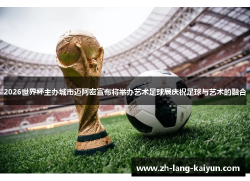 2026世界杯主办城市迈阿密宣布将举办艺术足球展庆祝足球与艺术的融合