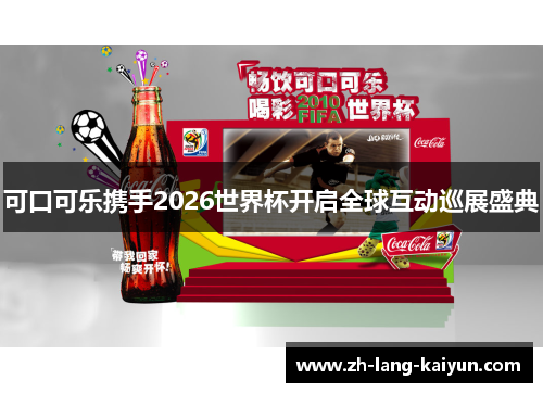 可口可乐携手2026世界杯开启全球互动巡展盛典