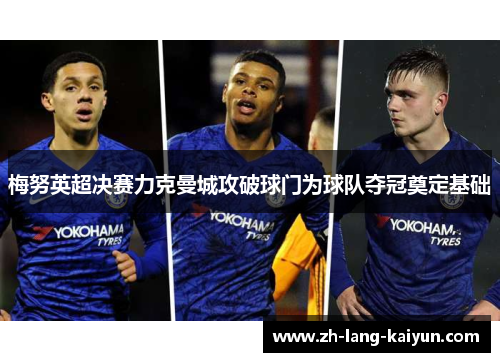 梅努英超决赛力克曼城攻破球门为球队夺冠奠定基础 梅努英超决赛力克曼城攻破球门为球队夺冠奠定基础