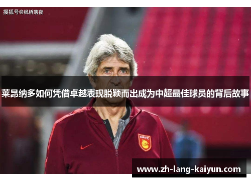 莱昂纳多如何凭借卓越表现脱颖而出成为中超最佳球员的背后故事