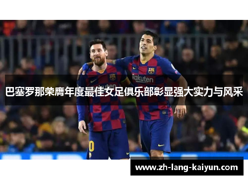 巴塞罗那荣膺年度最佳女足俱乐部彰显强大实力与风采