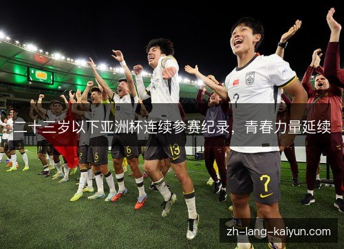 二十三岁以下亚洲杯连续参赛纪录，青春力量延续